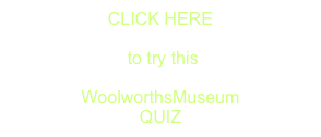 CLICK HERE

 to try this

WoolworthsMuseum
QUIZ